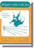 Singen wie Caruso : Kleines Vitamin C f�r Hobbys�ngerinnen und (Hobbys�nger)